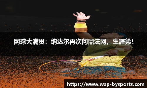 网球大满贯：纳达尔再次问鼎法网，生涯第！