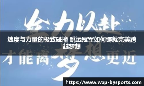 速度与力量的极致碰撞 跳远冠军如何铸就完美跨越梦想