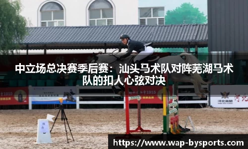 中立场总决赛季后赛：汕头马术队对阵芜湖马术队的扣人心弦对决