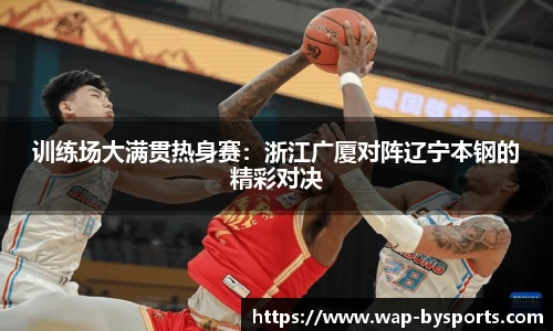 训练场大满贯热身赛：浙江广厦对阵辽宁本钢的精彩对决