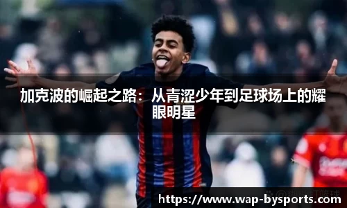 加克波的崛起之路：从青涩少年到足球场上的耀眼明星