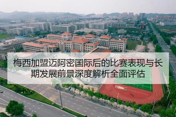 梅西加盟迈阿密国际后的比赛表现与长期发展前景深度解析全面评估